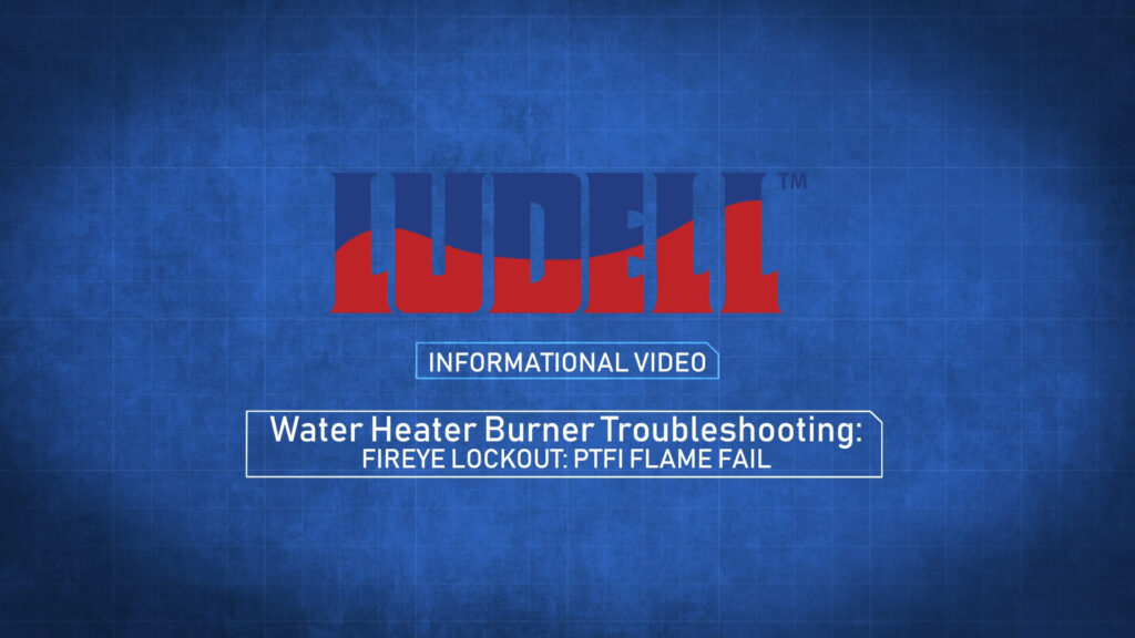 Ludell Water Heater Burner Troubleshooting: Fireye Lockout: PTFI Flame Fail